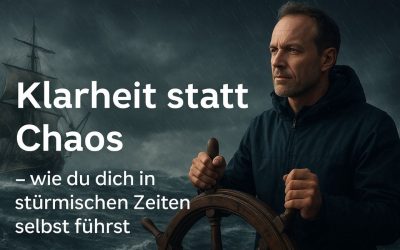 Klarheit statt Chaos: Selbstführung in stürmischen Zeiten